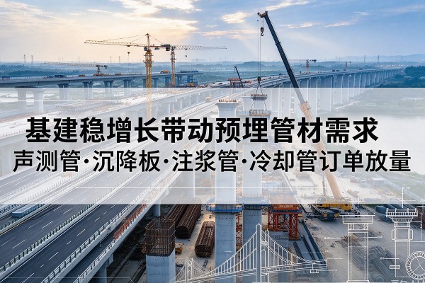 威宁基建稳增长带动预埋监测管材需求，声测管、沉降板、注浆管订单持续放量
